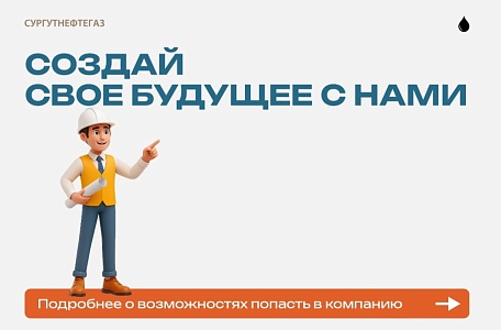 Карьера в Сургутнефтегазе: твой завтрашний день начинается сегодня! 